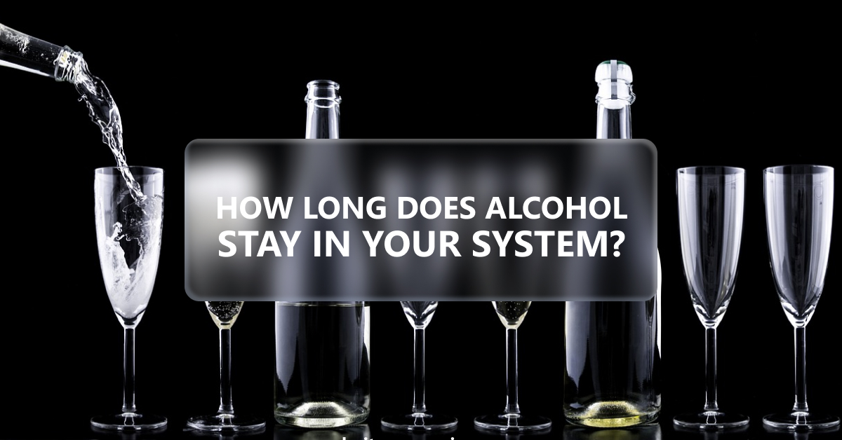 How Long Does Alcohol Stay In Your System?